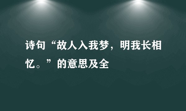 诗句“故人入我梦，明我长相忆。”的意思及全