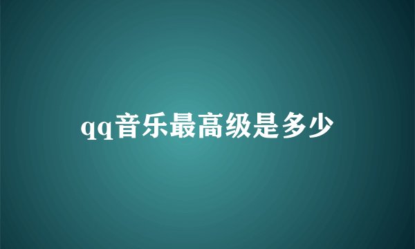 qq音乐最高级是多少
