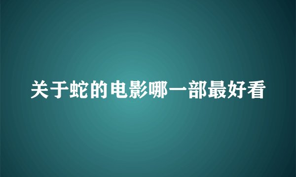 关于蛇的电影哪一部最好看