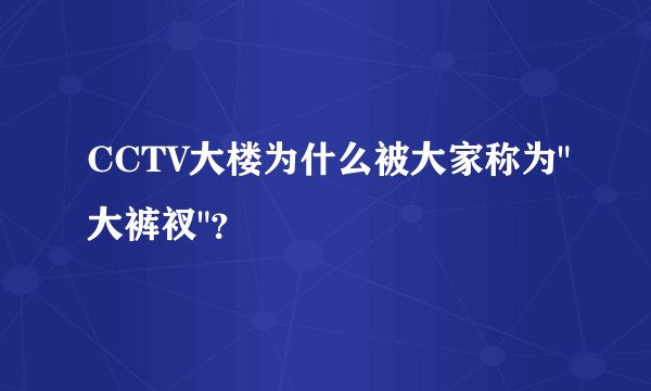 CCTV大楼为什么被大家称为