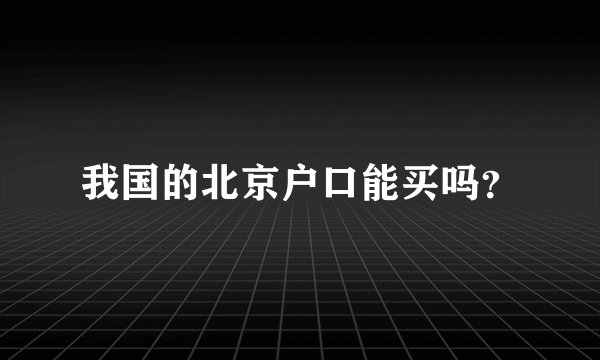 我国的北京户口能买吗？