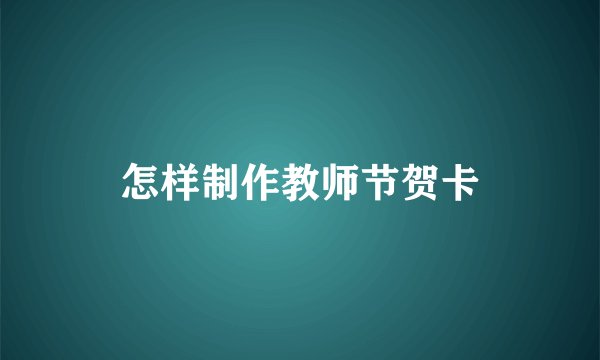 怎样制作教师节贺卡