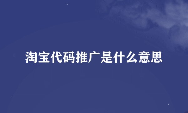 淘宝代码推广是什么意思