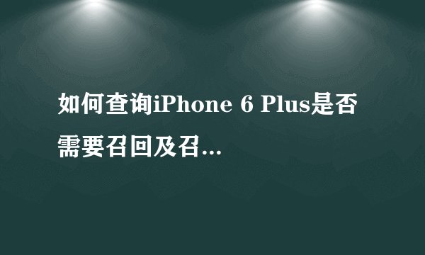 如何查询iPhone 6 Plus是否需要召回及召回流程？