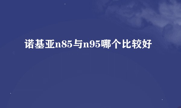 诺基亚n85与n95哪个比较好