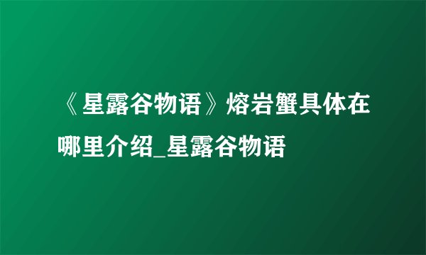 《星露谷物语》熔岩蟹具体在哪里介绍_星露谷物语