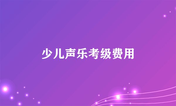 少儿声乐考级费用