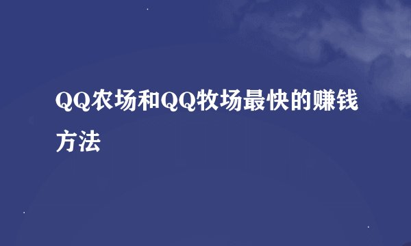 QQ农场和QQ牧场最快的赚钱方法