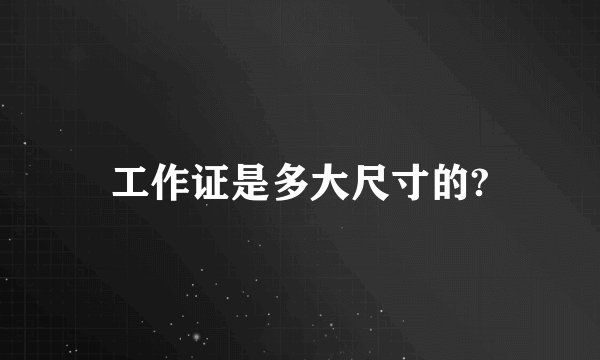 工作证是多大尺寸的?