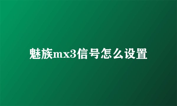 魅族mx3信号怎么设置