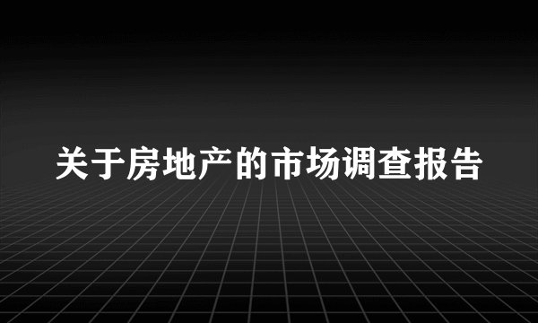 关于房地产的市场调查报告