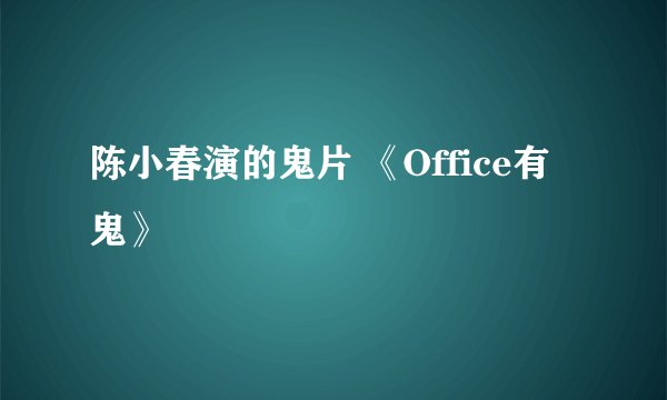 陈小春演的鬼片 《Office有鬼》