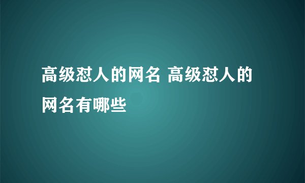 高级怼人的网名 高级怼人的网名有哪些