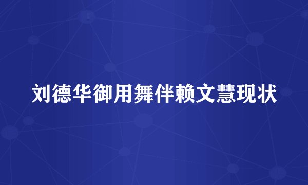 刘德华御用舞伴赖文慧现状