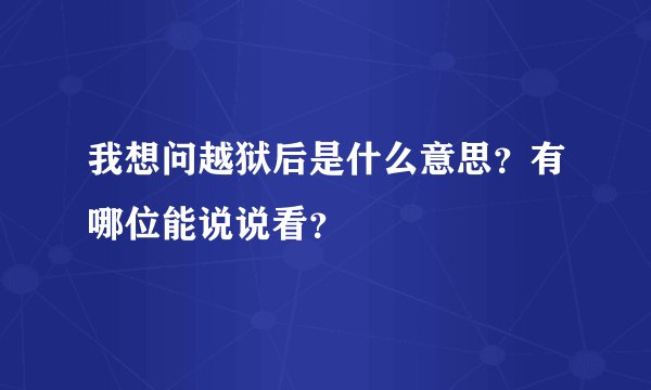 我想问越狱后是什么意思？有哪位能说说看？