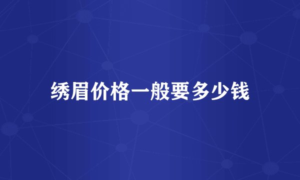 绣眉价格一般要多少钱