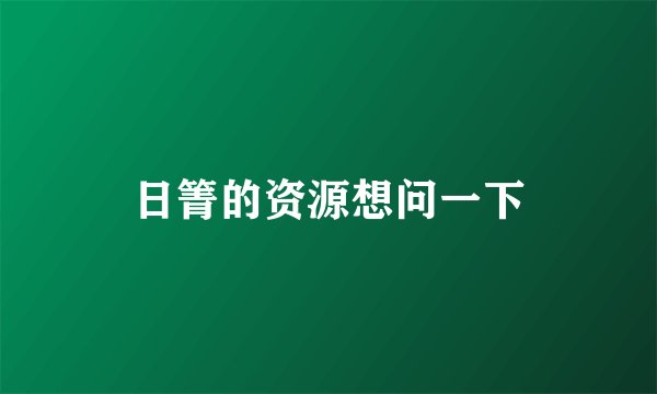 日箐的资源想问一下