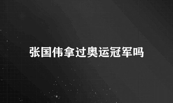 张国伟拿过奥运冠军吗