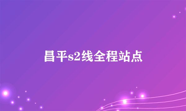 昌平s2线全程站点