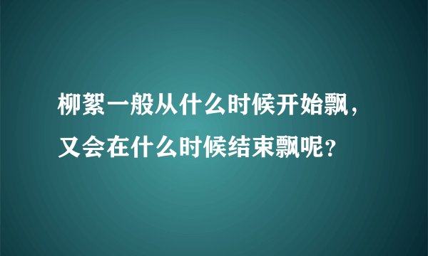 柳絮一般从什么时候开始飘，又会在什么时候结束飘呢？