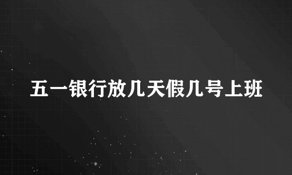 五一银行放几天假几号上班