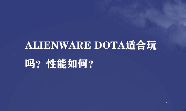 ALIENWARE DOTA适合玩吗？性能如何？