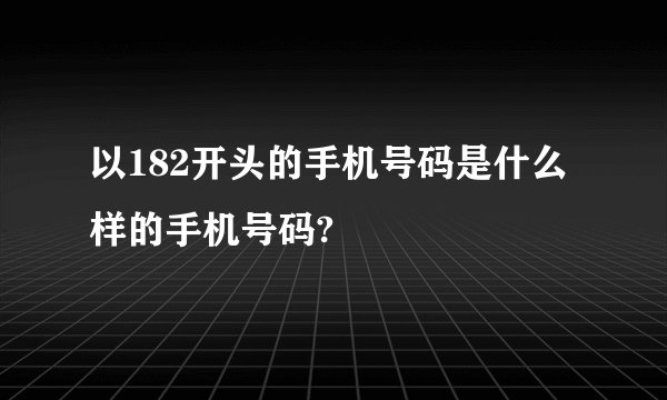 以182开头的手机号码是什么样的手机号码?