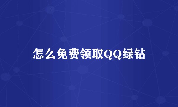 怎么免费领取QQ绿钻