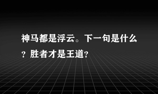 神马都是浮云。下一句是什么？胜者才是王道？