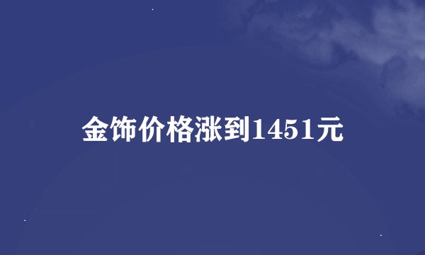 金饰价格涨到1451元