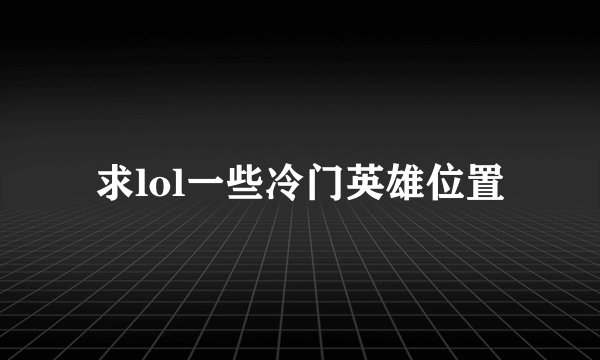 求lol一些冷门英雄位置