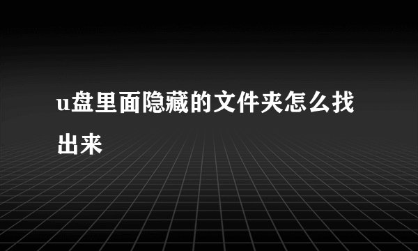 u盘里面隐藏的文件夹怎么找出来