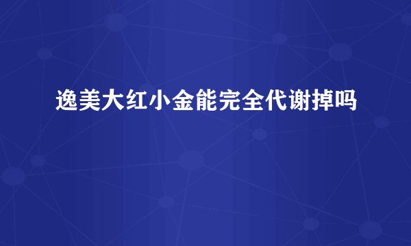 逸美大红小金能完全代谢掉吗