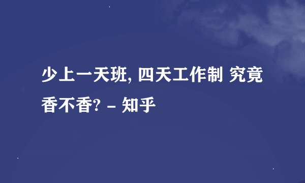 少上一天班, 四天工作制 究竟香不香? - 知乎