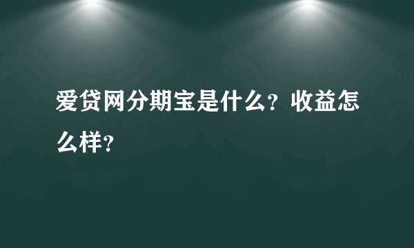 爱贷网分期宝是什么？收益怎么样？