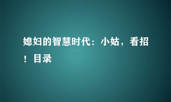 媳妇的智慧时代：小姑，看招！目录