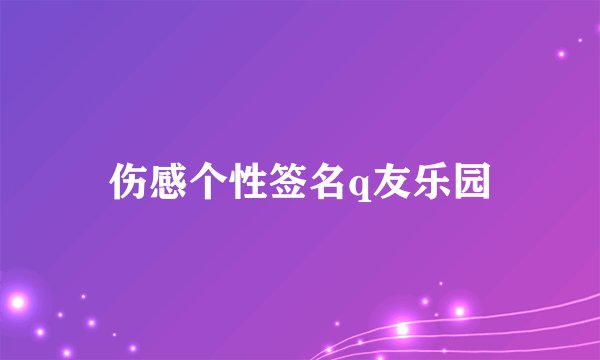 伤感个性签名q友乐园