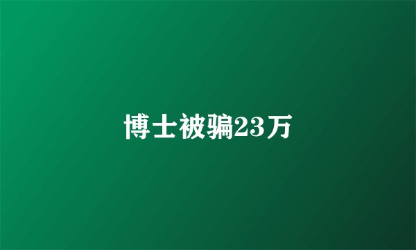 博士被骗23万