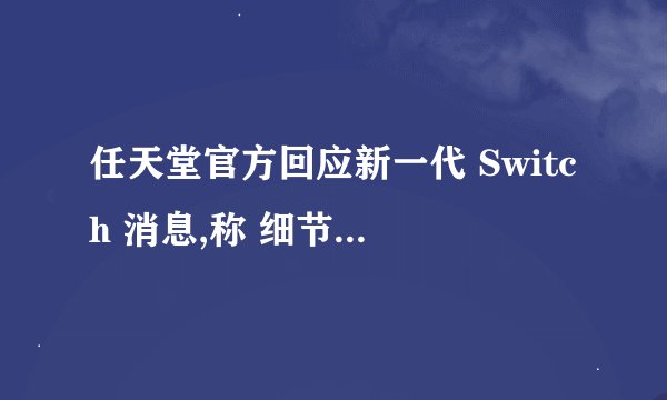 任天堂官方回应新一代 Switch 消息,称 细节无可奉告 ,Sw
