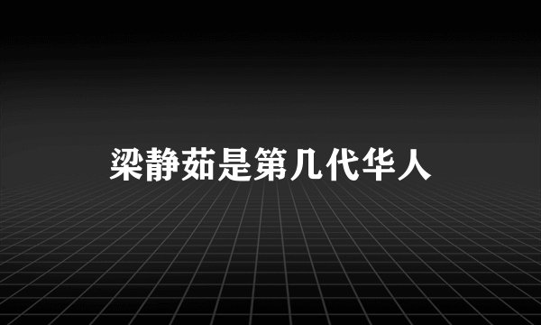 梁静茹是第几代华人