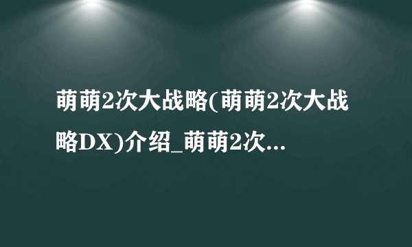 萌萌2次大战略(萌萌2次大战略DX)介绍_萌萌2次大战略(萌萌2次大战略DX)是什么