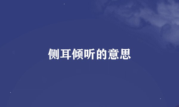 侧耳倾听的意思
