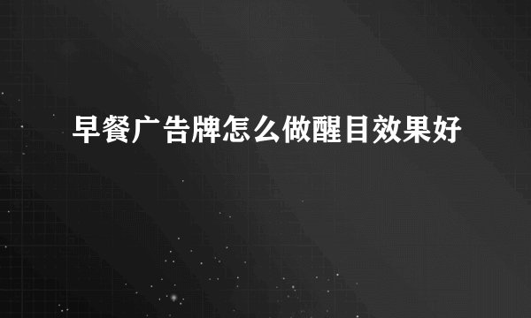 早餐广告牌怎么做醒目效果好