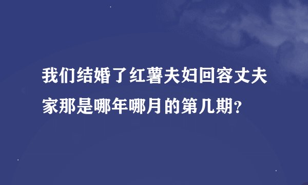 我们结婚了红薯夫妇回容丈夫家那是哪年哪月的第几期？