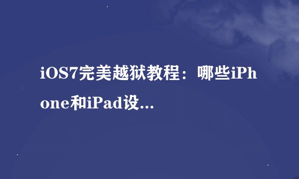 iOS7完美越狱教程：哪些iPhone和iPad设备可以越狱？
