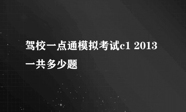 驾校一点通模拟考试c1 2013一共多少题