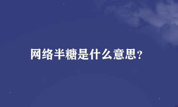 网络半糖是什么意思？