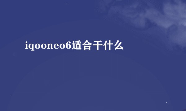 iqooneo6适合干什么