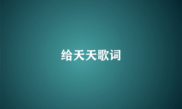 给天天歌词