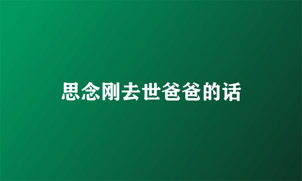思念刚去世爸爸的话